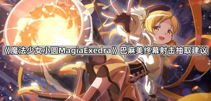 《魔法少女小圆MagiaExedra》巴麻美终幕射击抽取建议1