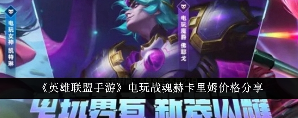 英雄联盟手游电玩战魂赫卡里姆价格是多少1