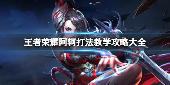 王者荣耀阿轲打法教学攻略大全1