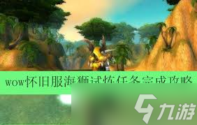 魔兽世界怀旧服海狮试炼怎么完成_魔兽世界怀旧服海狮试炼怎么做