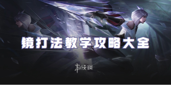 王者荣耀镜打法教学攻略大全_王者荣耀镜实战教学