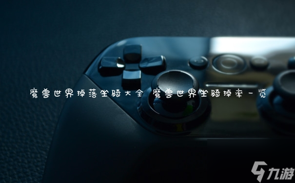 魔兽世界必掉坐骑大全_魔兽世界最实用的坐骑